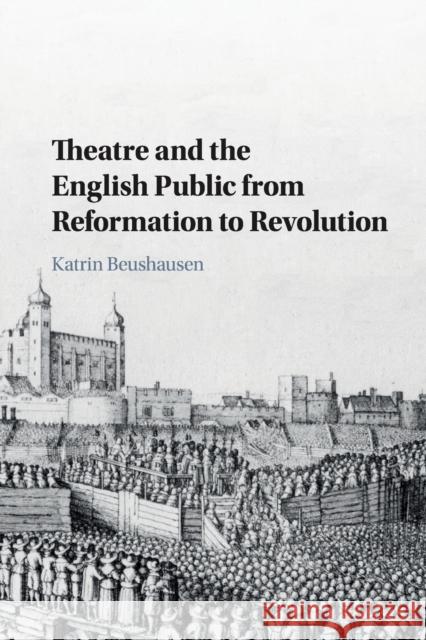 Theatre and the English Public from Reformation to Revolution Katrin (Freie Universitat Berlin) Beushausen 9781316632666 Cambridge University Press - książka