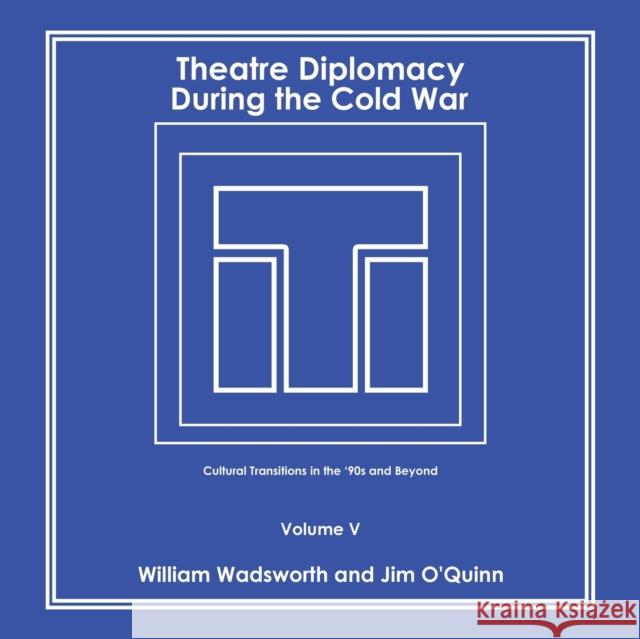 Theatre Diplomacy During the Cold War: Cultural Transitions in the '90S and Beyond Volume V William Wadsworth, Jim O'Quinn 9781664139510 Xlibris Us - książka