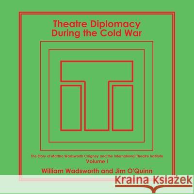 Theatre Diplomacy During the Cold War: The Story of Martha Wadsworth Coigney and the International Theatre Institute, as Told by Her Friends and Famil William Wadsworth Jim O'Quinn 9781796099300 Xlibris Us - książka