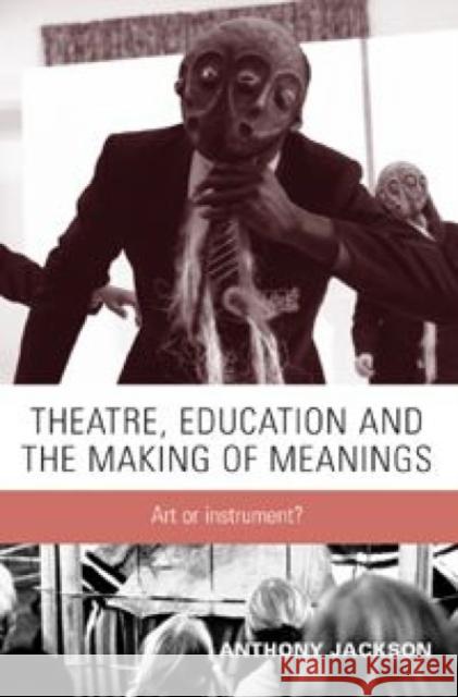 Theatre, Education and the Making of Meanings: Art or Instrument? Jackson, Anthony 9780719065422 Manchester University Press - książka