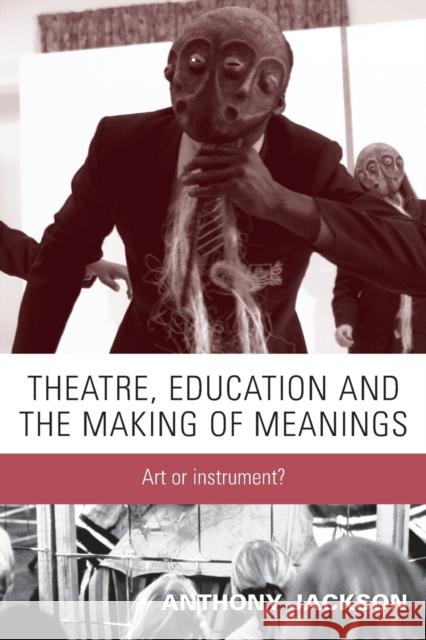 Theatre, Education and the Making of Meanings: Art or Instrument? Jackson, Anthony 9780719065439  - książka