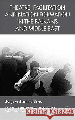Theatre, Facilitation, and Nation Formation in the Balkans and Middle East Sonja Kuftinec Janelle Reinelt Brian Singleton 9780230005396 Palgrave MacMillan - książka