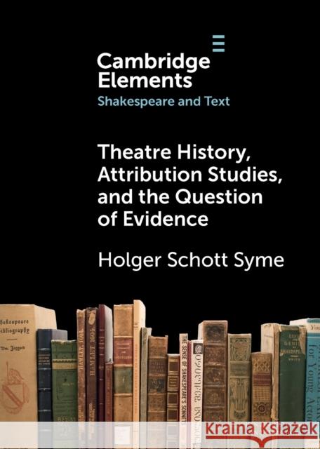 Theatre History, Attribution Studies, and the Question of Evidence Holger Schott Syme 9781009227414 Cambridge University Press - książka