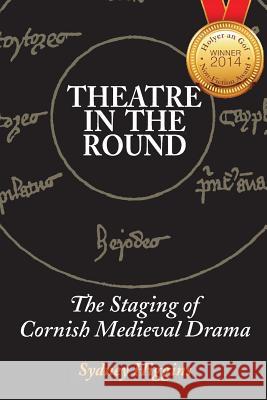 Theatre in the Round: The Staging of Cornish Medieval Drama Sydney Higgins 9781484947050 Createspace - książka