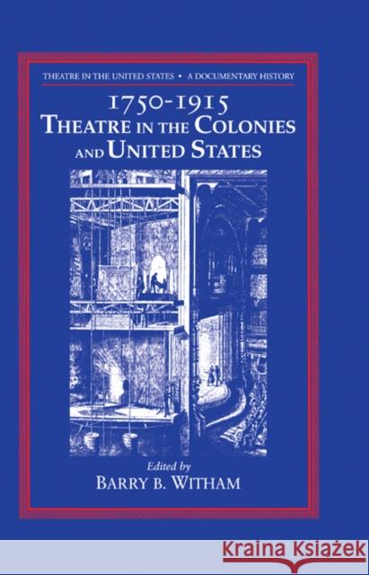 Theatre in the United States: Volume 1, 1750-1915: Theatre in the Colonies and the United States: A Documentary History Witham, Barry B. 9780521308588 Cambridge University Press - książka