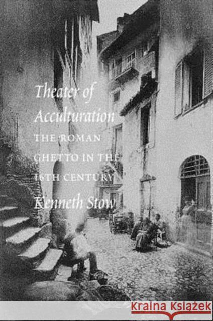 Theatre of Acculturation: The Roman Ghetto in the Sixteenth Century Stow, Kenneth R. 9780295980225 University of Washington Press - książka