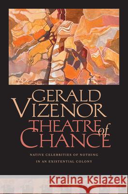 Theatre of Chance: Native Celebrities of Nothing in an Existential Colony Gerald Vizenor 9780819501554 Wesleyan University Press - książka