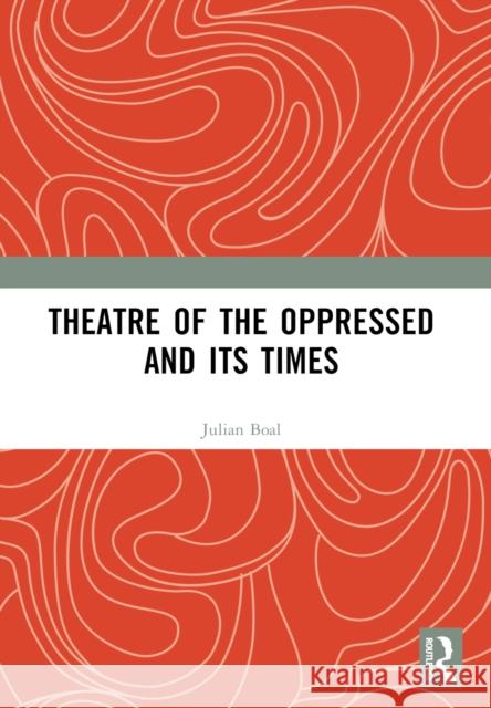 Theatre of the Oppressed and Its Times Julian Boal 9781032350509 Routledge - książka
