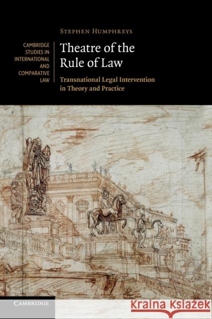 Theatre of the Rule of Law: Transnational Legal Intervention in Theory and Practice Humphreys, Stephen 9781107411647 Cambridge Studies in International and Compar - książka