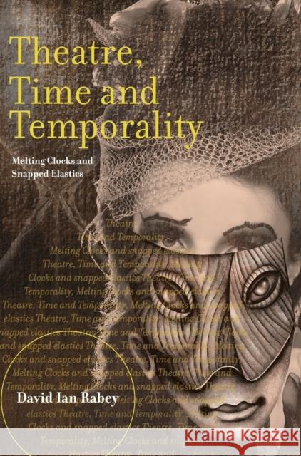 Theatre, Time and Temporality: Melting Clocks and Snapped Elastics David Ian Rabey 9781783207213 Intellect (UK) - książka