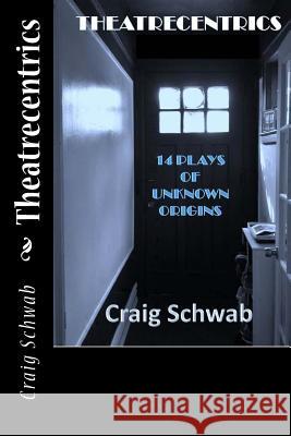 Theatrecentrics: 14 Plays of Unknown Origins Craig Schwab 9781519404831 Createspace - książka