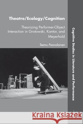 Theatre/Ecology/Cognition: Theorizing Performer-Object Interaction in Grotowski, Kantor, and Meyerhold Paavolainen, T. 9781137277916 Palgrave MacMillan - książka