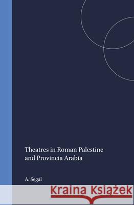 Theatres in Roman Palestine and Provincia Arabia: Arthur Segal 9789004101456 Brill Academic Publishers - książka