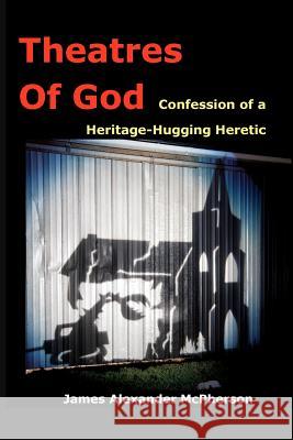 Theatres of God: Confession Of A Heritage-Hugging Heretic McPherson, James A. 9781461046141 Createspace - książka