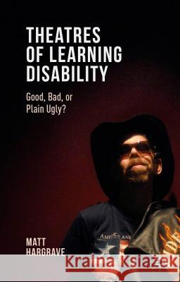 Theatres of Learning Disability: Good, Bad, or Plain Ugly? Hargrave, Matt 9781137504388 Palgrave MacMillan - książka