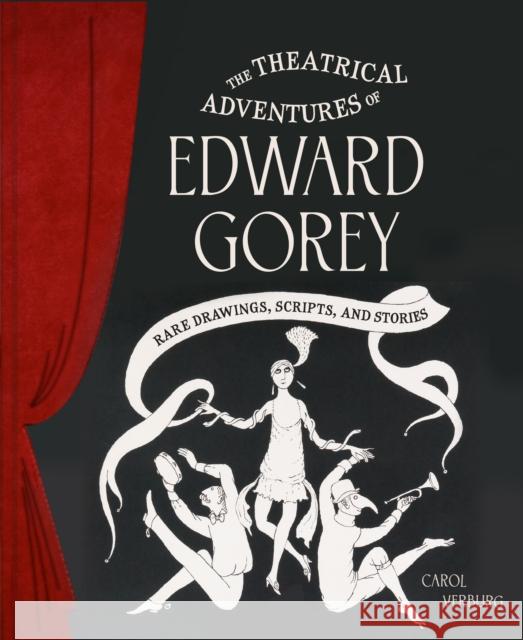 Theatrical Adventures of Edward Gorey: Rare Drawings, Scripts, and Stories Carol Verburg 9781797229539 Chronicle Books - książka