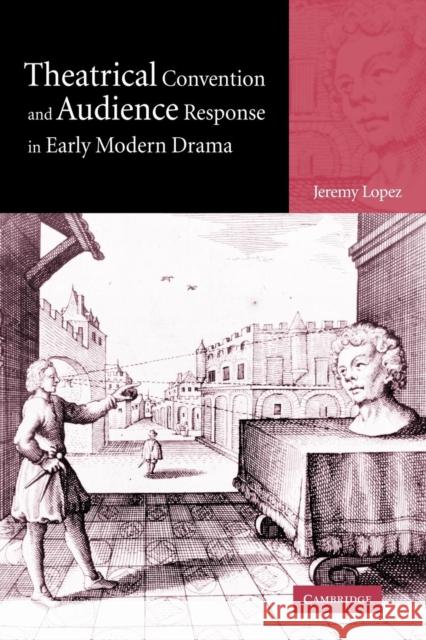 Theatrical Convention and Audience Response in Early Modern Drama Jeremy Lopez 9780521032834 Cambridge University Press - książka