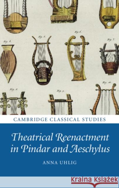 Theatrical Reenactment in Pindar and Aeschylus Anna S. Uhlig 9781108481830 Cambridge University Press - książka