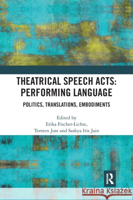 Theatrical Speech Acts: Performing Language: Politics, Translations, Embodiments Erika Fischer-Lichte Torsten Jost Saskya Iris Jain 9781032238968 Routledge - książka