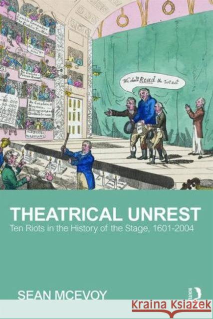 Theatrical Unrest: Ten Riots in the History of the Stage, 1601-2004 Sean McEvoy 9781138914315 Taylor & Francis Group - książka