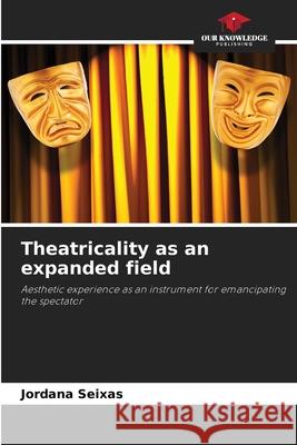 Theatricality as an expanded field Seixas, Jordana 9786208659431 Our Knowledge Publishing - książka