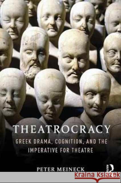 Theatrocracy: Greek Drama, Cognition, and the Imperative for Theatre Meineck, Peter 9781138205529 Routledge - książka