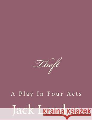 Theft: A Play In Four Acts London, Jack 9781494492182 Createspace - książka