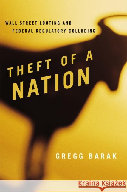 Theft of a Nation: Wall Street Looting and Federal Regulatory Colluding Barak, Gregg 9781442207783  - książka