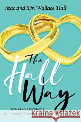 TheHallWay (Weekly Devotional for Today's Thriving Couple's): TheHallWay Stae Hall Wallace Hall 9781716016776 Lulu.com - książka