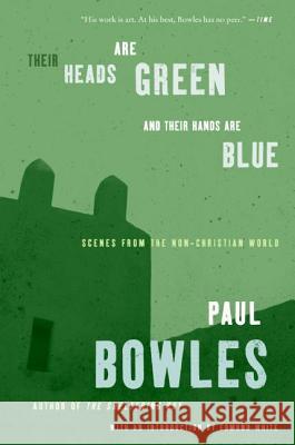 Their Heads Are Green and Their Hands Are Blue: Scenes from the Non-Christian World Paul Bowles Edmund White 9780061137372 Harper Perennial - książka