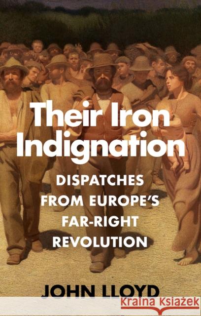 Their Iron Indignation: Dispatches from Europe's Far-Right Revolution John Lloyd 9781911723554 C Hurst & Co Publishers Ltd - książka