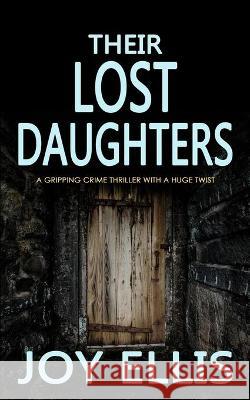THEIR LOST DAUGHTERS a gripping crime thriller with a huge twist Joy Ellis 9781912106554 Joffe Books - książka
