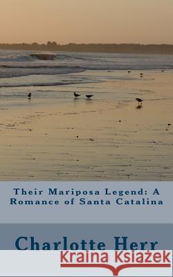 Their Mariposa Legend: A Romance of Santa Catalina Charlotte B. Herr 9781974294220 Createspace Independent Publishing Platform - książka