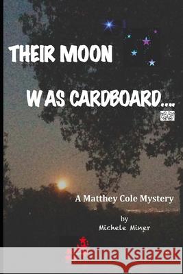 Their Moon Was Cardboard....: A Matthey Cole Mystery Michele Miner 9781548865801 Createspace Independent Publishing Platform - książka