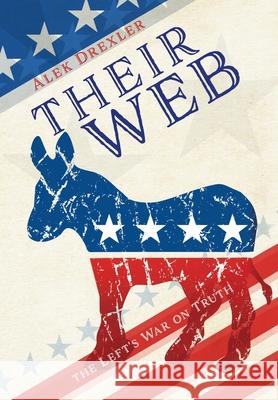 Their Web: the Left's War on Truth Alek Drexler 9781662835216 Liberty Hill Publishing - książka