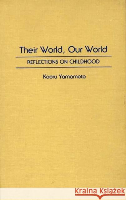 Their World, Our World: Reflections on Childhood Yamamoto, Kaoru 9780275943431 Praeger Publishers - książka