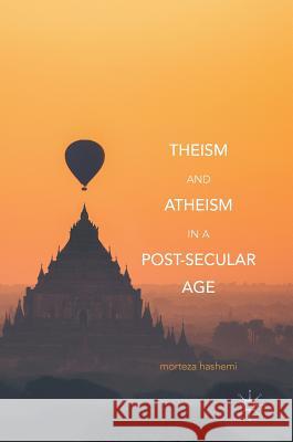 Theism and Atheism in a Post-Secular Age Morteza Hashemi 9783319549477 Palgrave MacMillan - książka