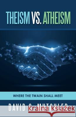 Theism Vs. Atheism: Where the Twain Shall Meet David G Mutchler 9781982276300 Balboa Press - książka