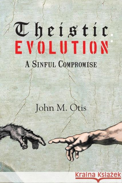 Theistic Evolution: A Sinful Compromise Otis, John 9780977280094 Triumphant Publications - książka