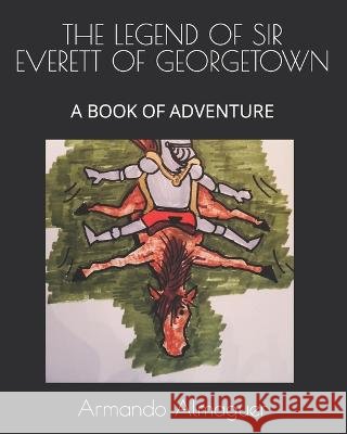 Thel Egend of Sir Everett of Georgetown: A Book of Adventure Armando G Almaguer   9798394284175 Independently Published - książka