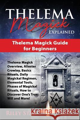 Thelema Magick Explained: Thelema Magick Guide for Beginners Riley Star 9781946286994 Pack & Post Plus, LLC - książka