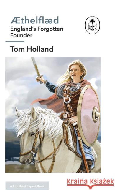 Æthelflæd: A Ladybird Expert Book: England’s Forgotten Founder Tom Holland 9780718188269 Penguin Books Ltd - książka