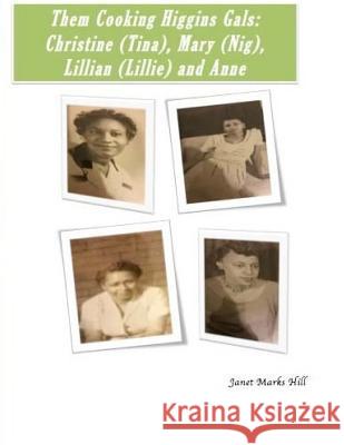 Them Cooking Higgins Gals: Christine (Tina), Mary (Nig), Lillian (Lillie) and Anne: Family Recipes Janet Marks Hill 9781515026075 Createspace - książka