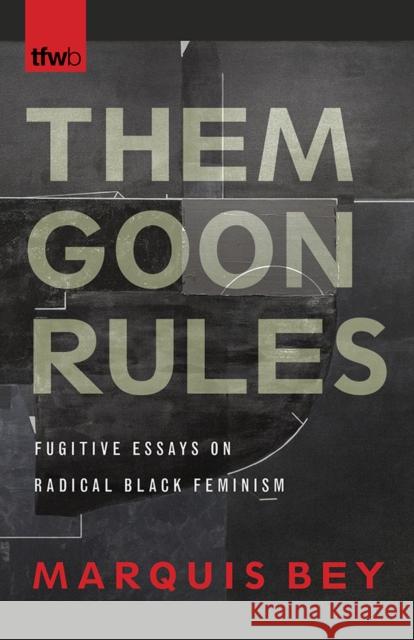 Them Goon Rules: Fugitive Essays on Radical Black Feminism Marquis Bey 9780816539437 University of Arizona Press - książka