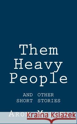 Them Heavy People and other short stories Miller, Aron 9781542333795 Createspace Independent Publishing Platform - książka