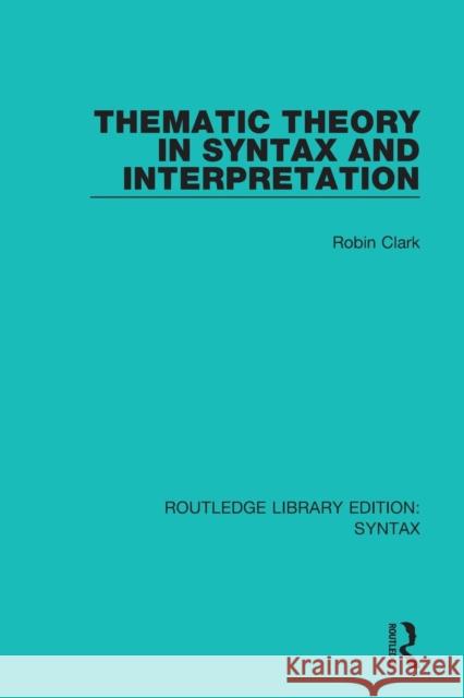 Thematic Theory in Syntax and Interpretation Robin Clark 9781138698109 Routledge - książka