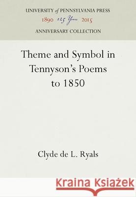 Theme and Symbol in Tennyson's Poems to 1850 Clyde de L. Ryals (Professor of English,   9781512806199 University of Pennsylvania Press - książka