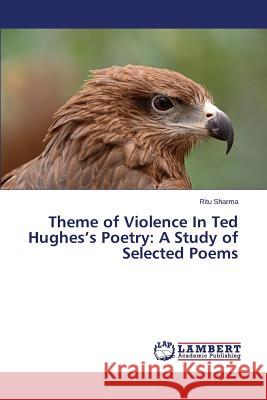 Theme of Violence In Ted Hughes's Poetry: A Study of Selected Poems Sharma Ritu 9783659781582 LAP Lambert Academic Publishing - książka