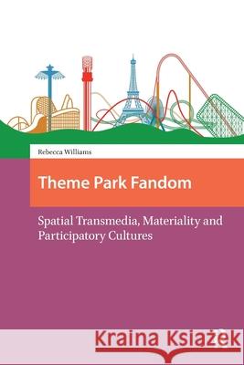 Theme Park Fandom: Spatial Transmedia, Materiality and Participatory Cultures Rebecca Williams 9781041189473 Routledge - książka