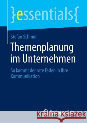 Themenplanung Im Unternehmen: So Kommt Der Rote Faden in Ihre Kommunikation Schmid, Stefan 9783658300609 Springer Gabler - książka